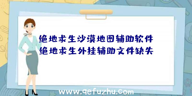 「绝地求生沙漠地图辅助软件」|绝地求生外挂辅助文件缺失